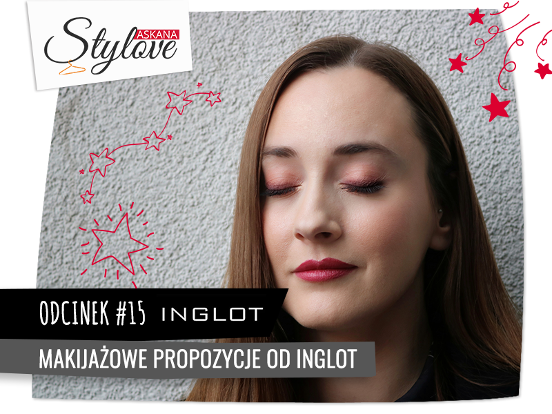 Askana Stylove – Odcinek #15 – makijażowe propozycje od INGLOT
